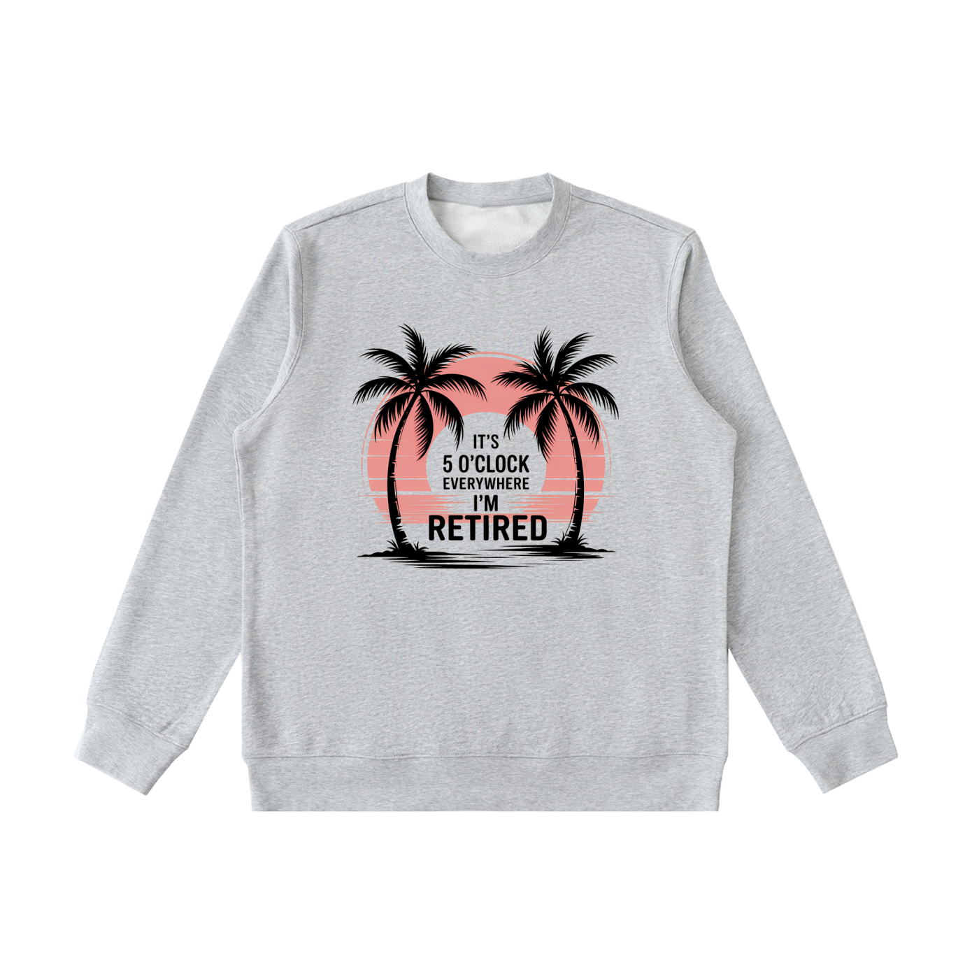 It's 5 O'Clock Everywhere I'm Retired Palm Sweatshirt in Flower Gray, flat lay.