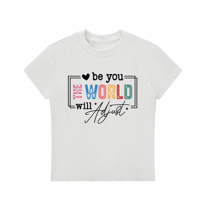 Be You The World Will Adjust Motivational Tee
